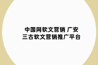 中国网软文营销 广安三古软文营销推广平台